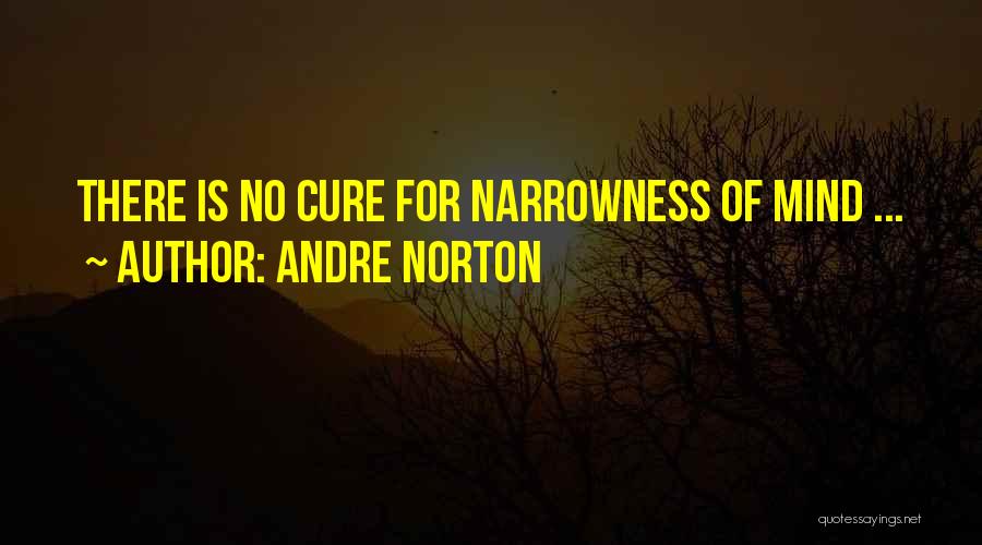 Andre Norton Quotes: There Is No Cure For Narrowness Of Mind ...