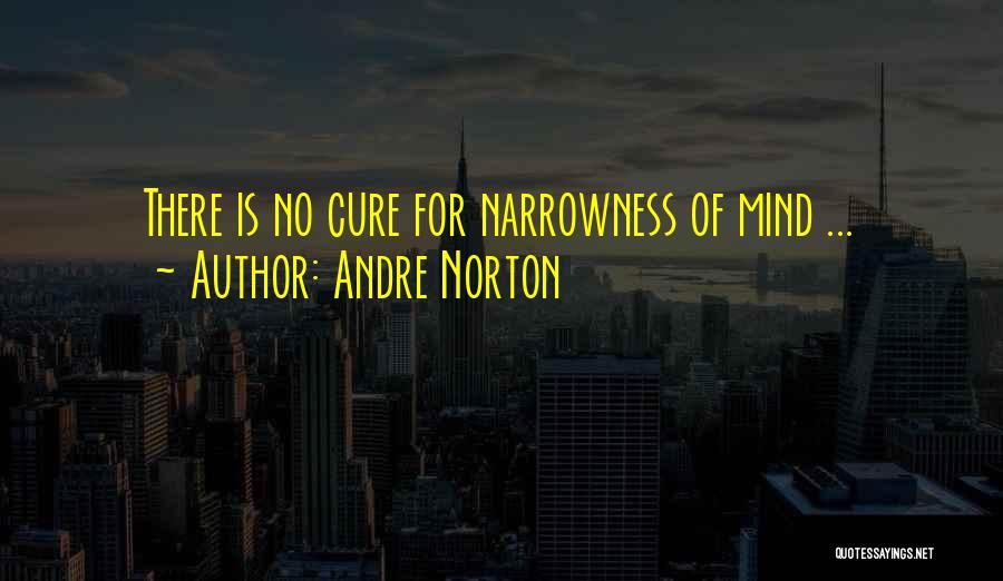 Andre Norton Quotes: There Is No Cure For Narrowness Of Mind ...