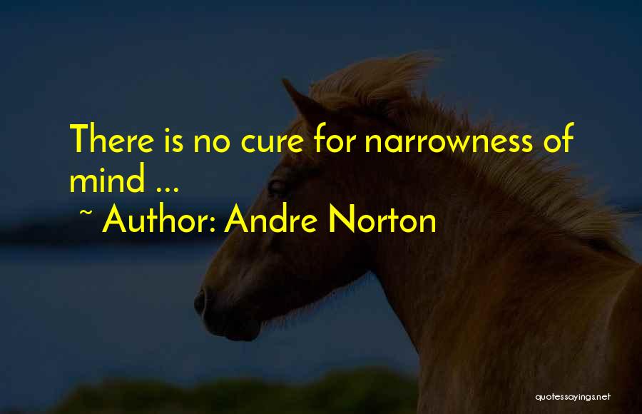 Andre Norton Quotes: There Is No Cure For Narrowness Of Mind ...