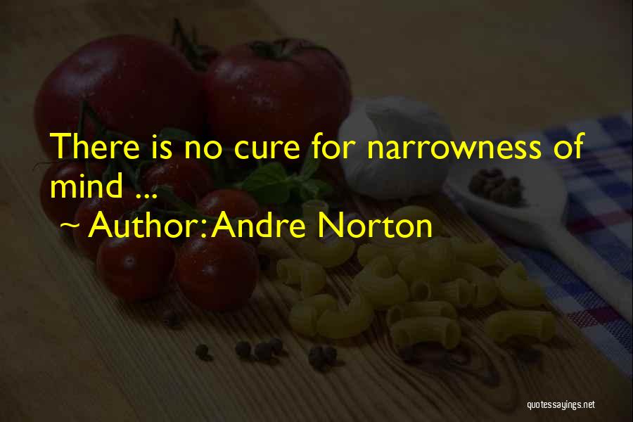 Andre Norton Quotes: There Is No Cure For Narrowness Of Mind ...