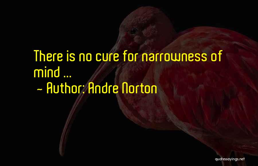 Andre Norton Quotes: There Is No Cure For Narrowness Of Mind ...
