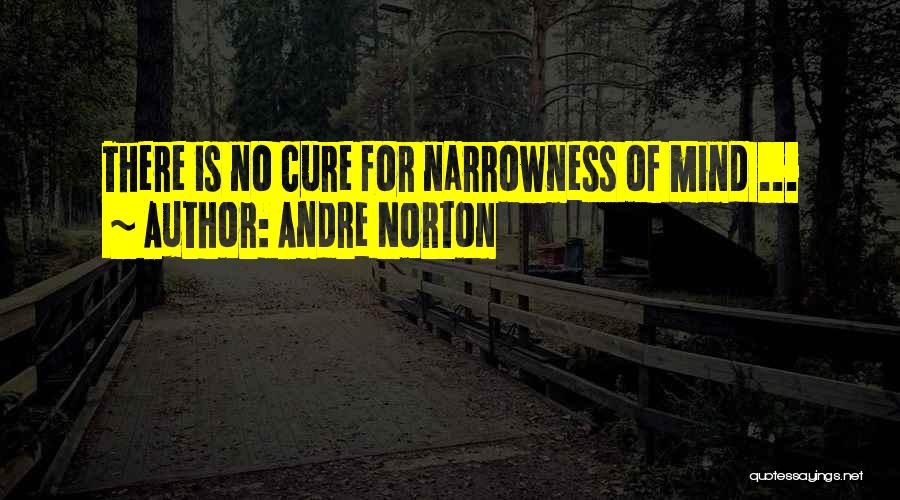 Andre Norton Quotes: There Is No Cure For Narrowness Of Mind ...