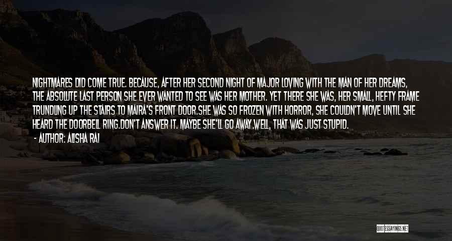 Alisha Rai Quotes: Nightmares Did Come True. Because, After Her Second Night Of Major Loving With The Man Of Her Dreams, The Absolute