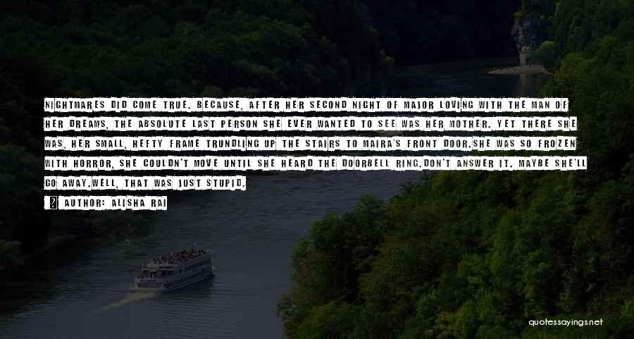 Alisha Rai Quotes: Nightmares Did Come True. Because, After Her Second Night Of Major Loving With The Man Of Her Dreams, The Absolute