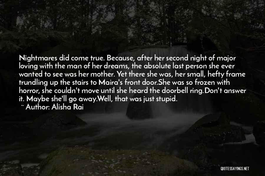 Alisha Rai Quotes: Nightmares Did Come True. Because, After Her Second Night Of Major Loving With The Man Of Her Dreams, The Absolute