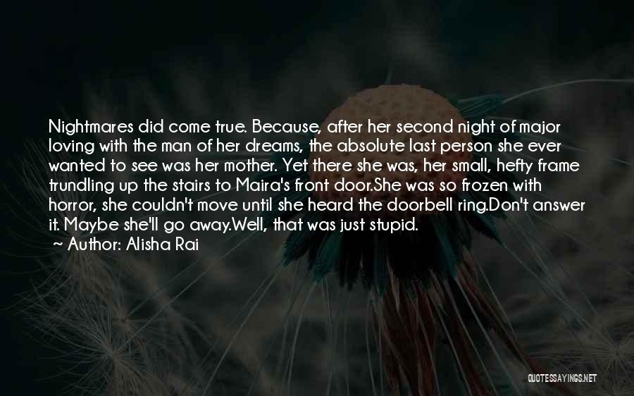 Alisha Rai Quotes: Nightmares Did Come True. Because, After Her Second Night Of Major Loving With The Man Of Her Dreams, The Absolute