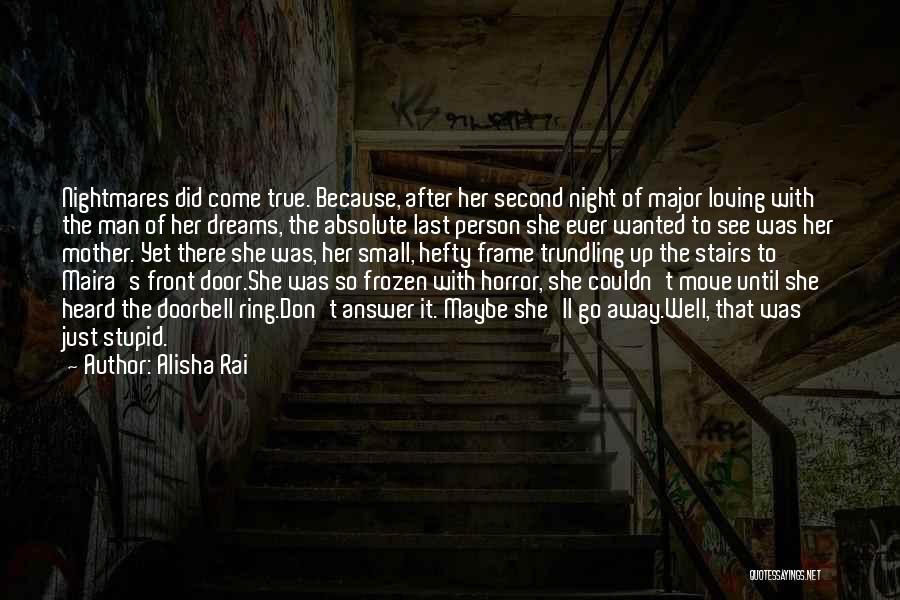 Alisha Rai Quotes: Nightmares Did Come True. Because, After Her Second Night Of Major Loving With The Man Of Her Dreams, The Absolute