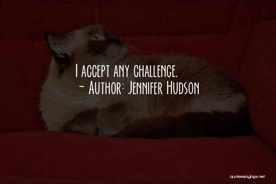 Jennifer Hudson Quotes: I Accept Any Challenge.