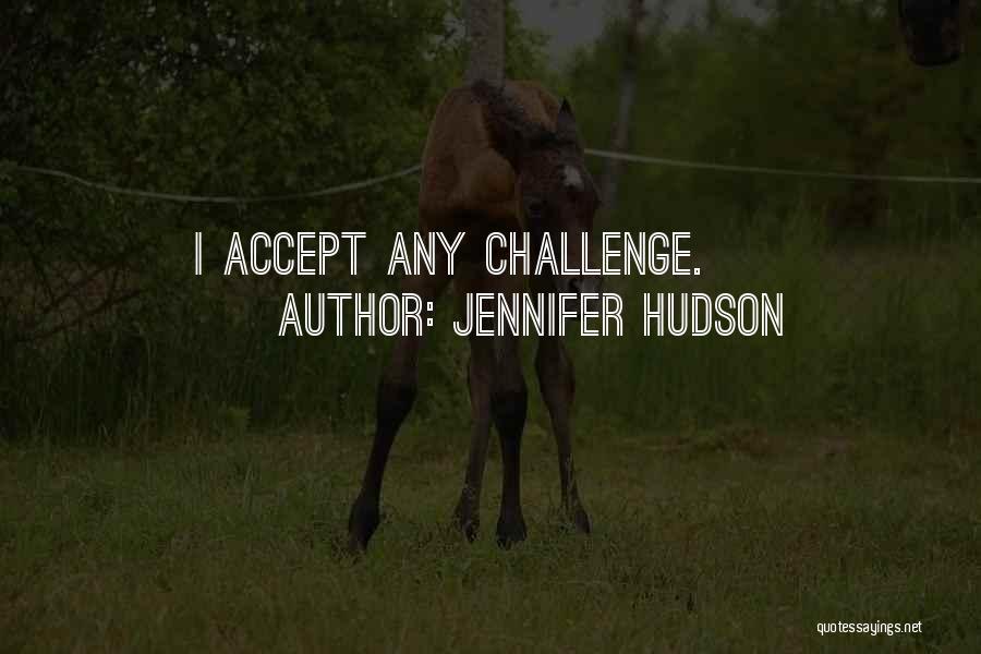 Jennifer Hudson Quotes: I Accept Any Challenge.