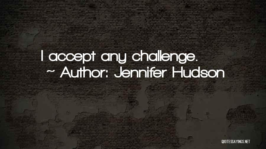 Jennifer Hudson Quotes: I Accept Any Challenge.