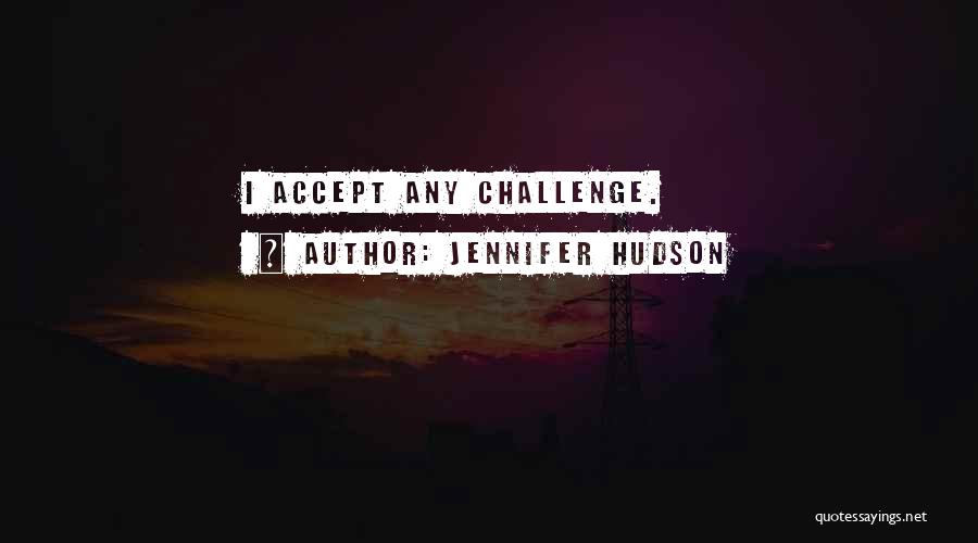 Jennifer Hudson Quotes: I Accept Any Challenge.