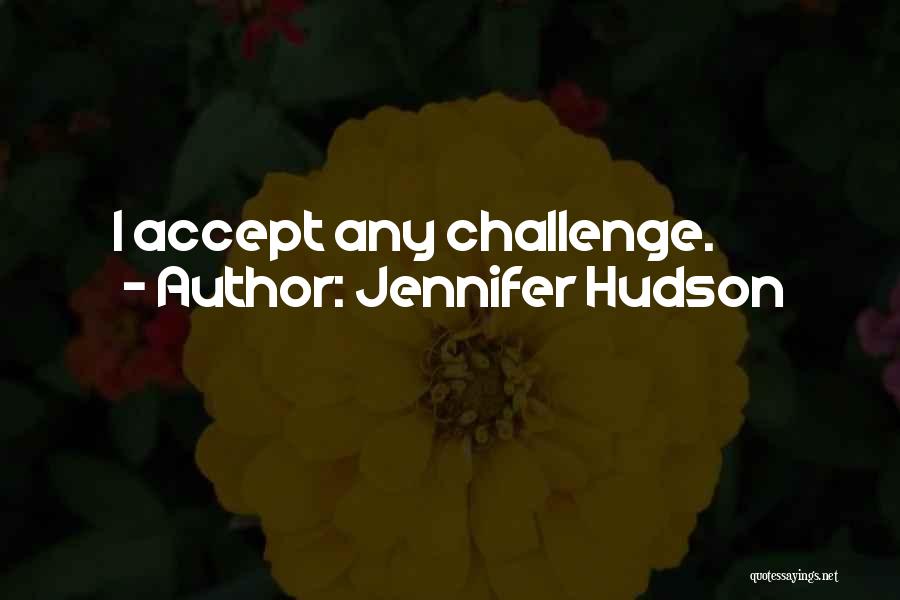 Jennifer Hudson Quotes: I Accept Any Challenge.