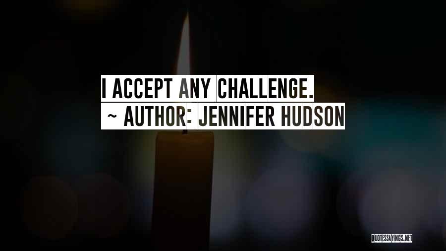 Jennifer Hudson Quotes: I Accept Any Challenge.