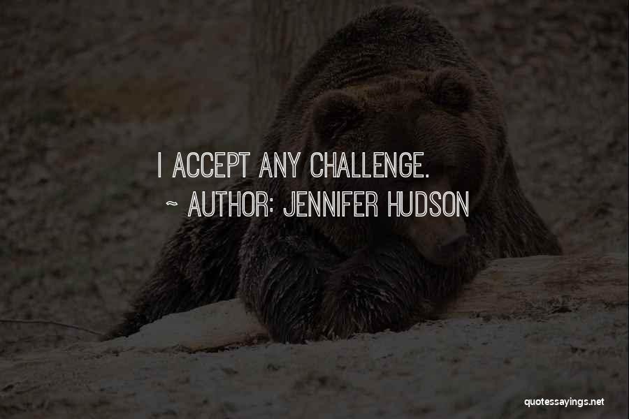 Jennifer Hudson Quotes: I Accept Any Challenge.