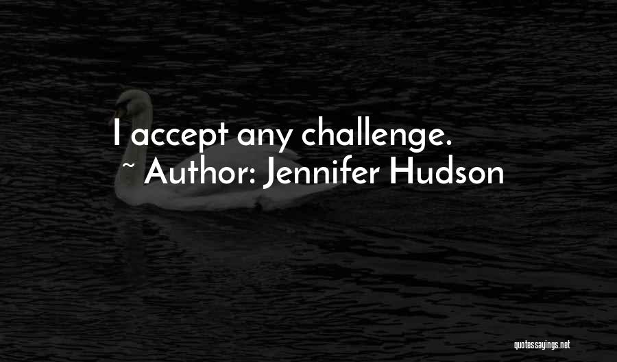 Jennifer Hudson Quotes: I Accept Any Challenge.