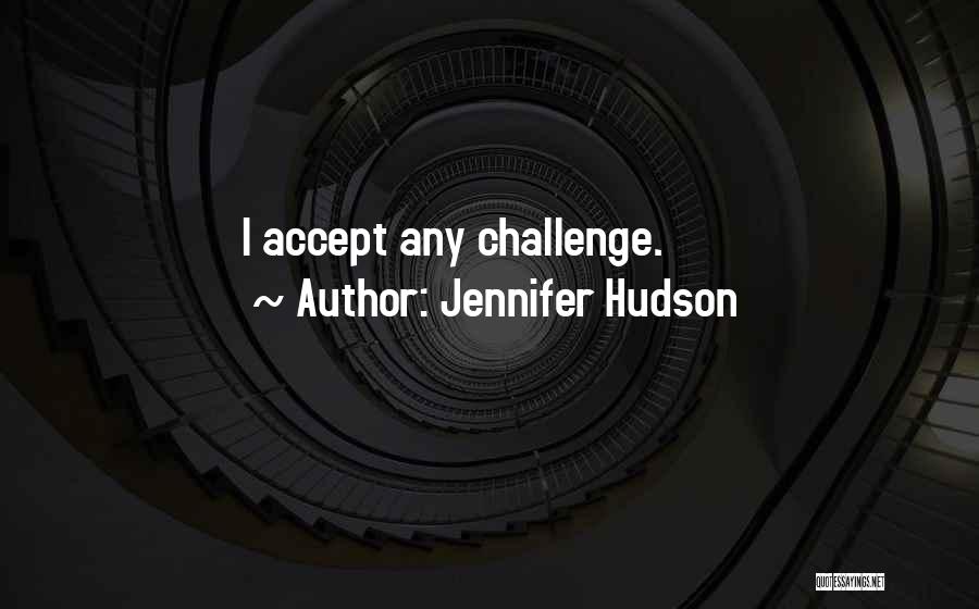 Jennifer Hudson Quotes: I Accept Any Challenge.
