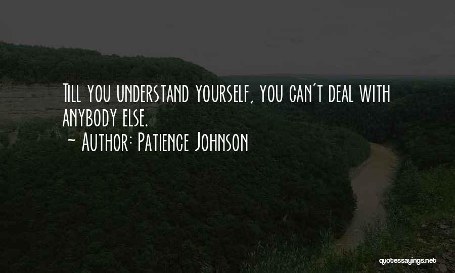 Patience Johnson Quotes: Till You Understand Yourself, You Can't Deal With Anybody Else.