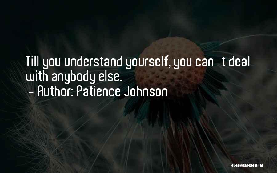 Patience Johnson Quotes: Till You Understand Yourself, You Can't Deal With Anybody Else.