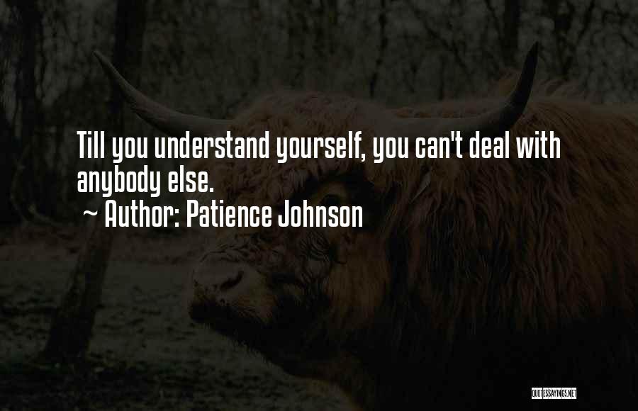 Patience Johnson Quotes: Till You Understand Yourself, You Can't Deal With Anybody Else.