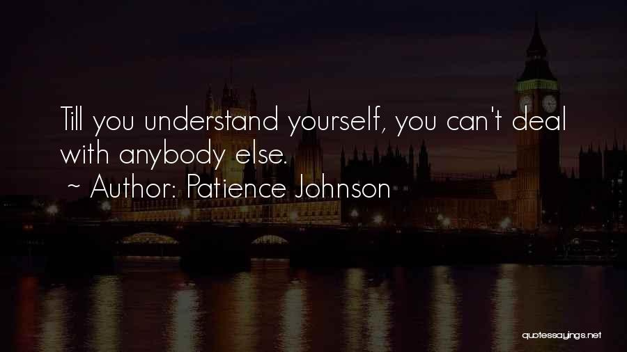 Patience Johnson Quotes: Till You Understand Yourself, You Can't Deal With Anybody Else.