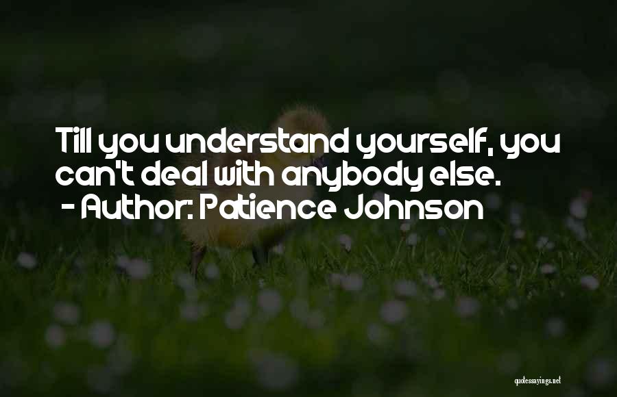 Patience Johnson Quotes: Till You Understand Yourself, You Can't Deal With Anybody Else.