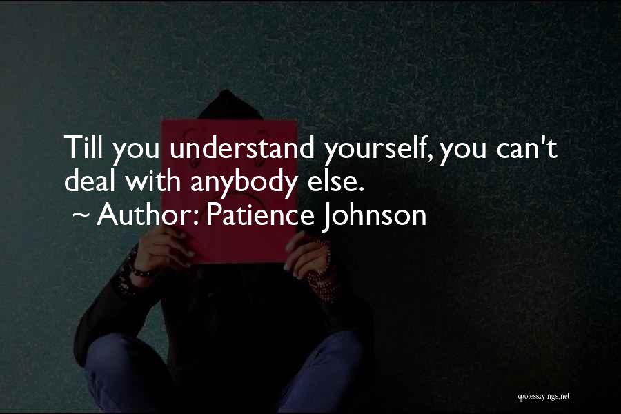 Patience Johnson Quotes: Till You Understand Yourself, You Can't Deal With Anybody Else.