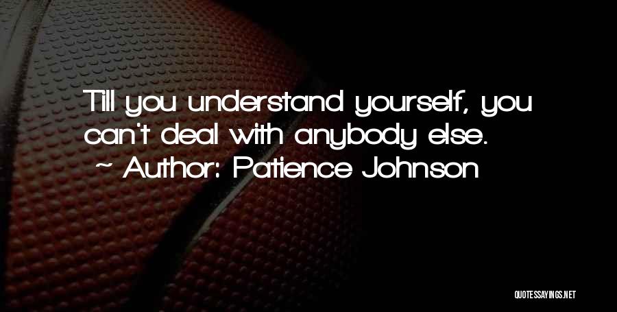 Patience Johnson Quotes: Till You Understand Yourself, You Can't Deal With Anybody Else.