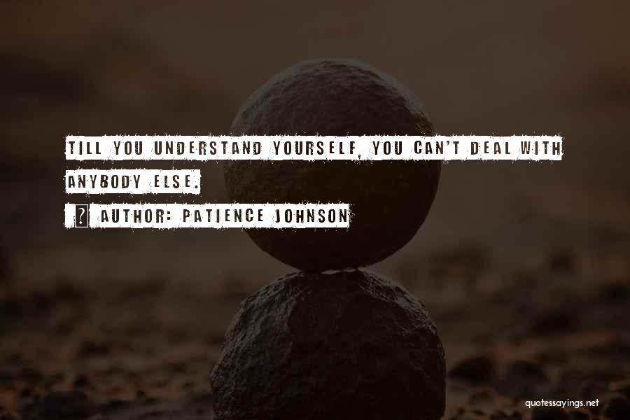 Patience Johnson Quotes: Till You Understand Yourself, You Can't Deal With Anybody Else.