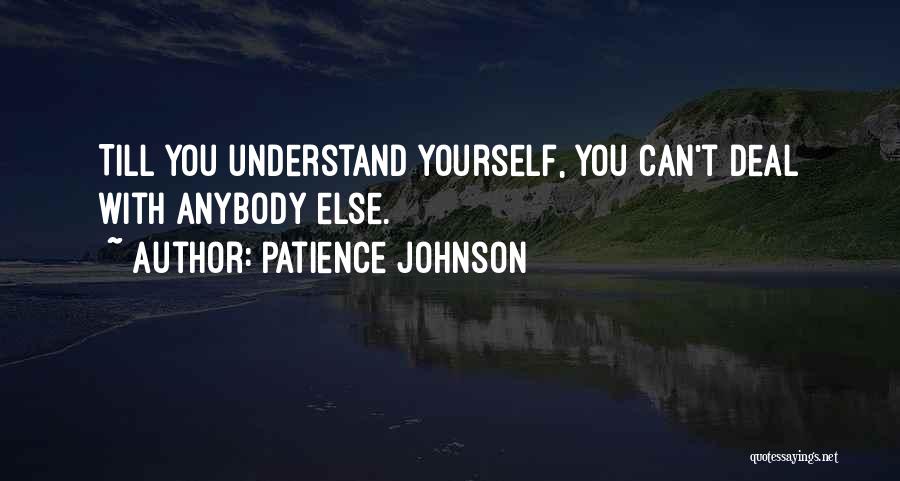 Patience Johnson Quotes: Till You Understand Yourself, You Can't Deal With Anybody Else.