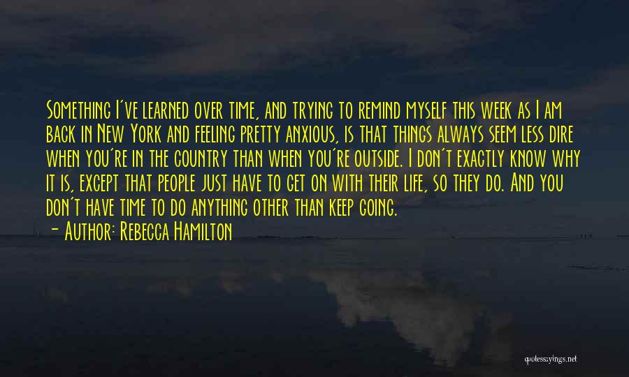 Rebecca Hamilton Quotes: Something I've Learned Over Time, And Trying To Remind Myself This Week As I Am Back In New York And