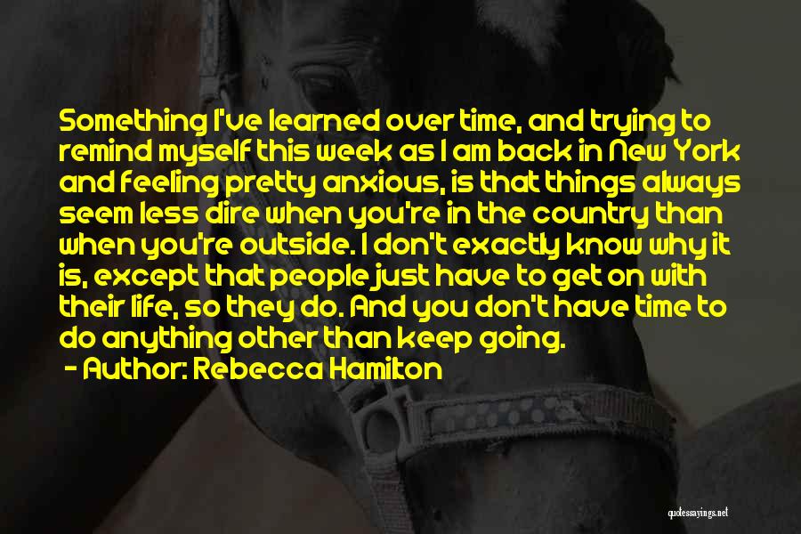 Rebecca Hamilton Quotes: Something I've Learned Over Time, And Trying To Remind Myself This Week As I Am Back In New York And