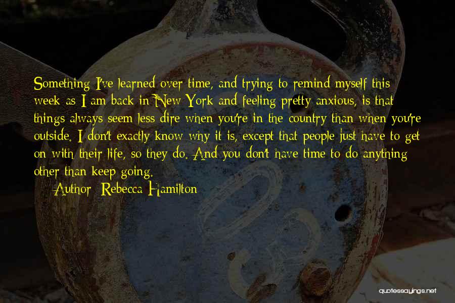 Rebecca Hamilton Quotes: Something I've Learned Over Time, And Trying To Remind Myself This Week As I Am Back In New York And