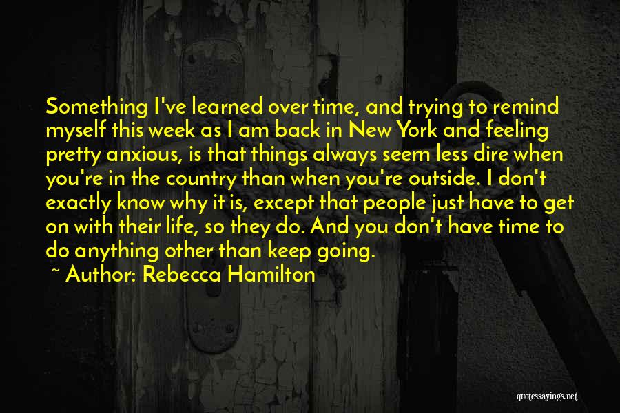 Rebecca Hamilton Quotes: Something I've Learned Over Time, And Trying To Remind Myself This Week As I Am Back In New York And