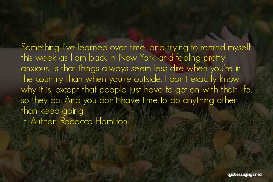 Rebecca Hamilton Quotes: Something I've Learned Over Time, And Trying To Remind Myself This Week As I Am Back In New York And