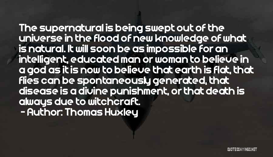 Thomas Huxley Quotes: The Supernatural Is Being Swept Out Of The Universe In The Flood Of New Knowledge Of What Is Natural. It