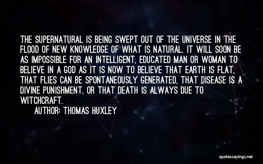 Thomas Huxley Quotes: The Supernatural Is Being Swept Out Of The Universe In The Flood Of New Knowledge Of What Is Natural. It