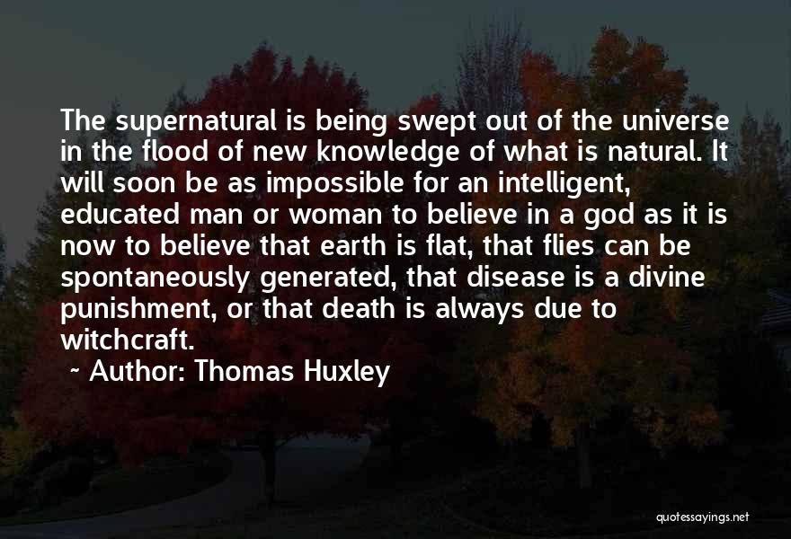 Thomas Huxley Quotes: The Supernatural Is Being Swept Out Of The Universe In The Flood Of New Knowledge Of What Is Natural. It