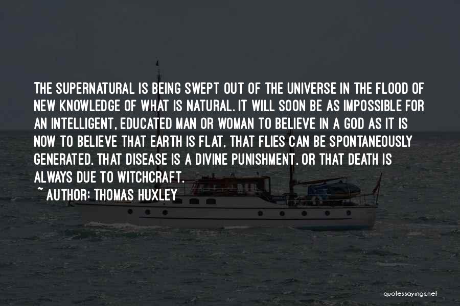 Thomas Huxley Quotes: The Supernatural Is Being Swept Out Of The Universe In The Flood Of New Knowledge Of What Is Natural. It