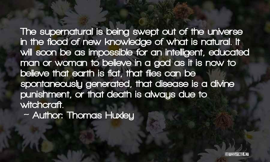 Thomas Huxley Quotes: The Supernatural Is Being Swept Out Of The Universe In The Flood Of New Knowledge Of What Is Natural. It