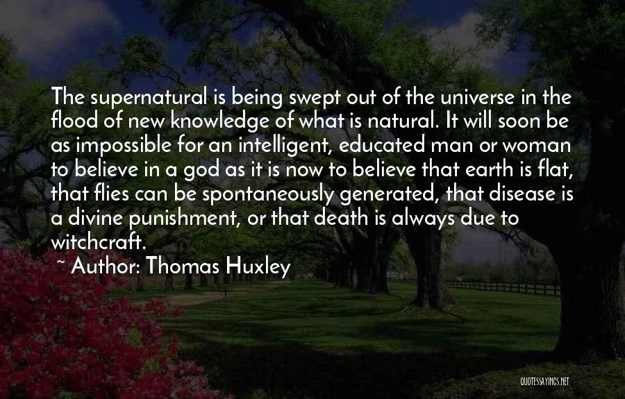 Thomas Huxley Quotes: The Supernatural Is Being Swept Out Of The Universe In The Flood Of New Knowledge Of What Is Natural. It