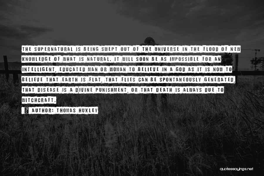 Thomas Huxley Quotes: The Supernatural Is Being Swept Out Of The Universe In The Flood Of New Knowledge Of What Is Natural. It