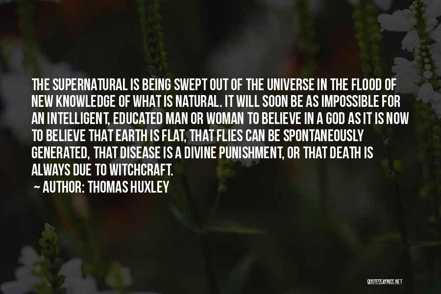 Thomas Huxley Quotes: The Supernatural Is Being Swept Out Of The Universe In The Flood Of New Knowledge Of What Is Natural. It