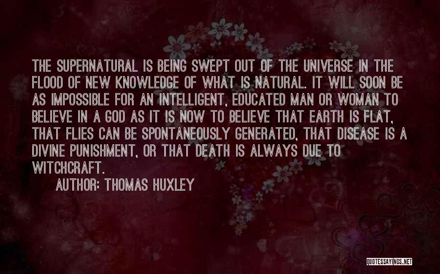 Thomas Huxley Quotes: The Supernatural Is Being Swept Out Of The Universe In The Flood Of New Knowledge Of What Is Natural. It