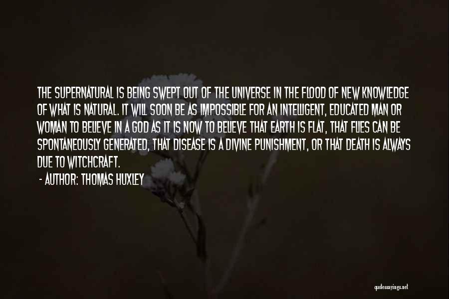 Thomas Huxley Quotes: The Supernatural Is Being Swept Out Of The Universe In The Flood Of New Knowledge Of What Is Natural. It