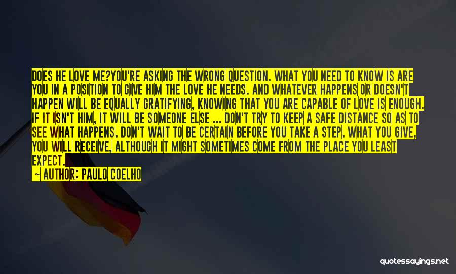 Paulo Coelho Quotes: Does He Love Me?you're Asking The Wrong Question. What You Need To Know Is Are You In A Position To