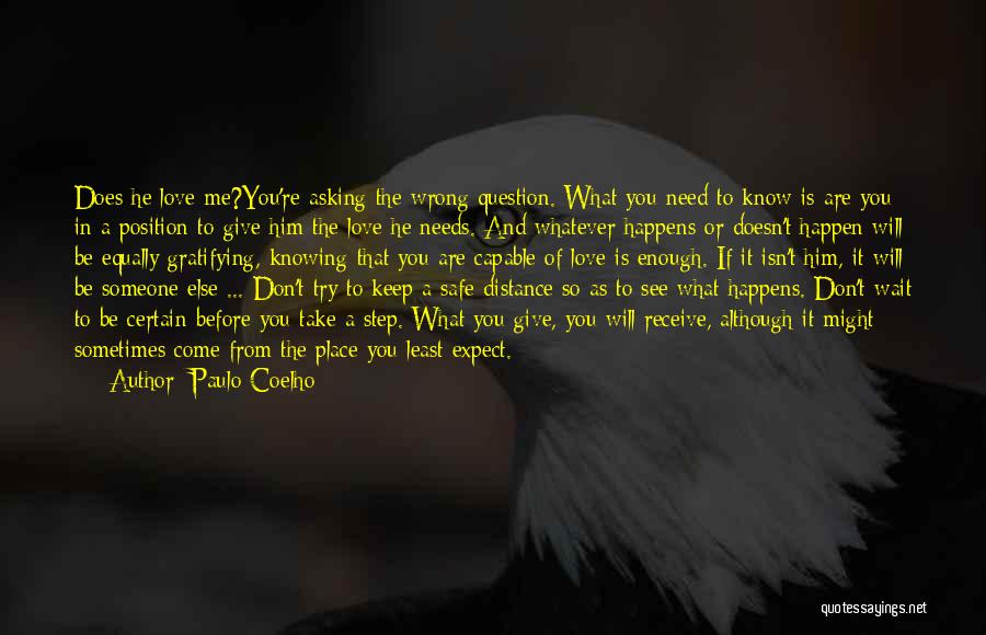 Paulo Coelho Quotes: Does He Love Me?you're Asking The Wrong Question. What You Need To Know Is Are You In A Position To