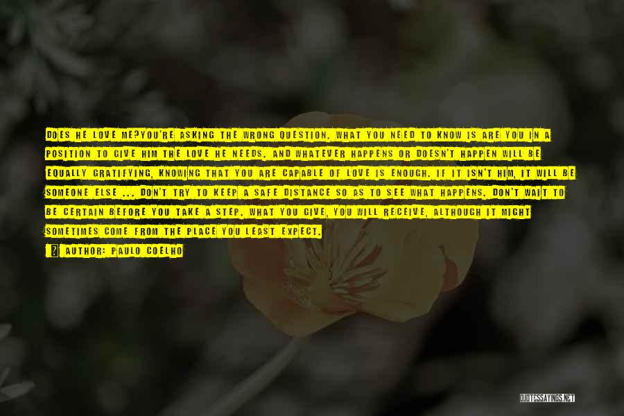 Paulo Coelho Quotes: Does He Love Me?you're Asking The Wrong Question. What You Need To Know Is Are You In A Position To