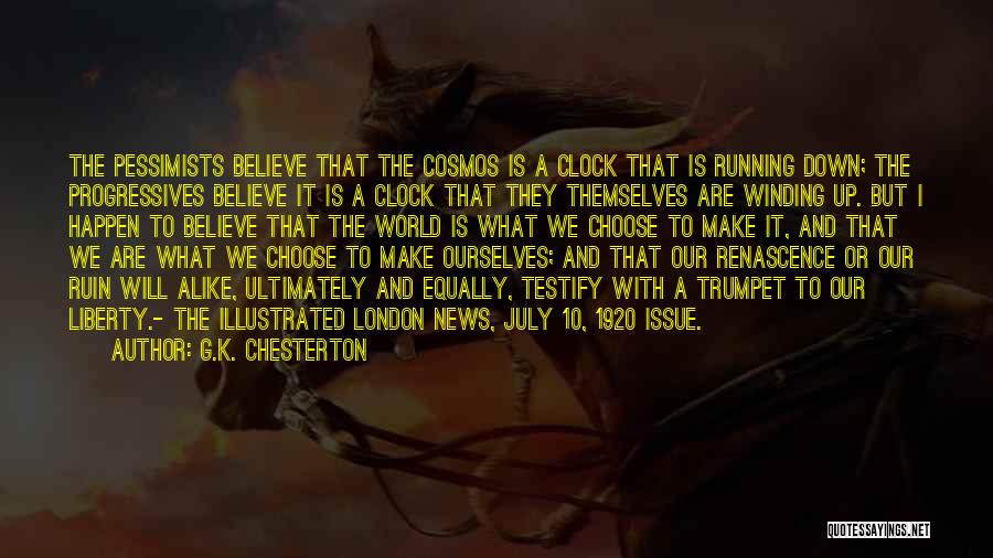 G.K. Chesterton Quotes: The Pessimists Believe That The Cosmos Is A Clock That Is Running Down; The Progressives Believe It Is A Clock