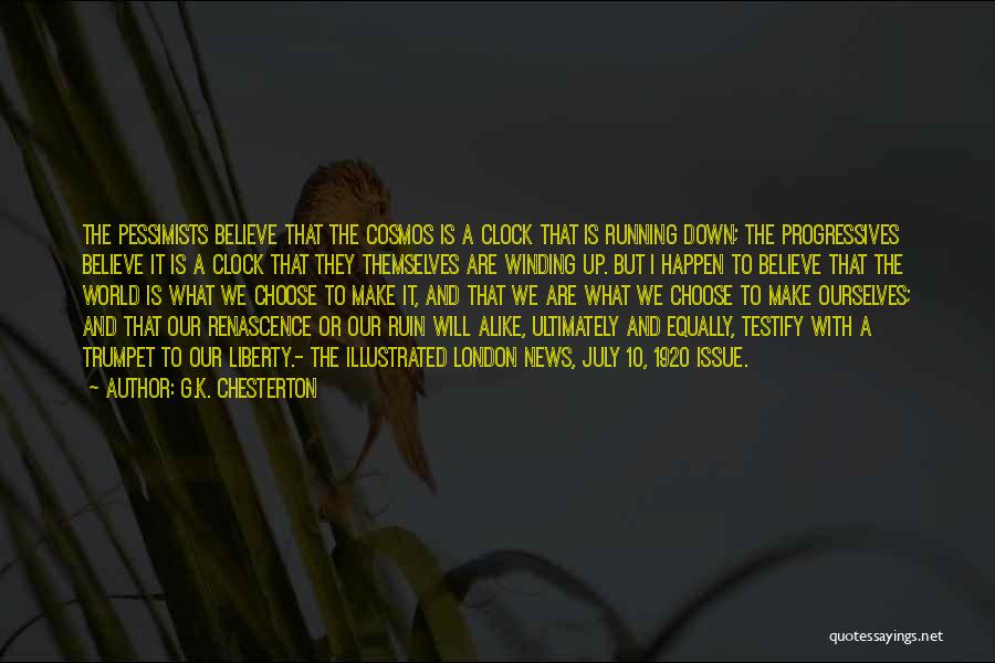 G.K. Chesterton Quotes: The Pessimists Believe That The Cosmos Is A Clock That Is Running Down; The Progressives Believe It Is A Clock