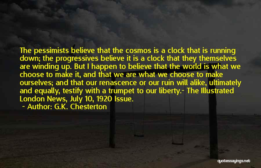 G.K. Chesterton Quotes: The Pessimists Believe That The Cosmos Is A Clock That Is Running Down; The Progressives Believe It Is A Clock